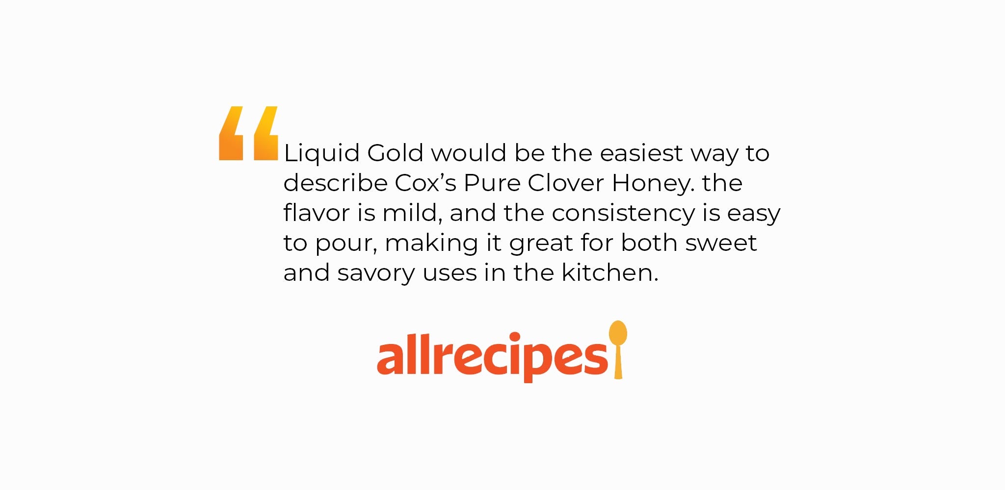 Coxs Honey Allrecipes raw honey review. Liquid Gold would be the easiest way to describe Cox's Pure Clover Honey. The flavor is mild, and the consistency is easy to pour, making it great for both sweet and savory uses in the kitchen.