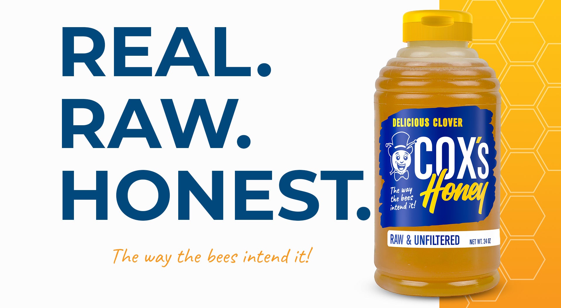 Coxs Honey slogan Real Raw Honest with The way the bees intend it! Also a picture of a 24 oz bottle with comb honey graphics behind it.